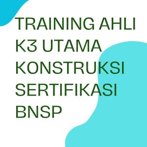 pelatihan AHLI K3 UTAMA KONSTRUKSI SERTIFIKASI BNSP di jakarta