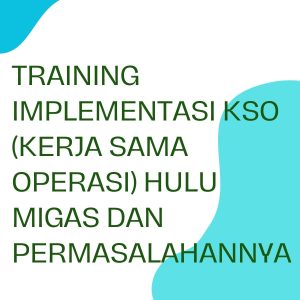 pelatihan IMPLEMENTASI KSO (KERJA SAMA OPERASI) HULU MIGAS DAN PERMASALAHANNYA online