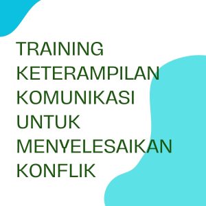 pelatihan KETERAMPILAN KOMUNIKASI UNTUK MENYELESAIKAN KONFLIK online