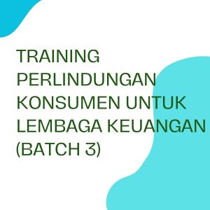 TRAINING PERLINDUNGAN KONSUMEN UNTUK LEMBAGA KEUANGAN (Batch 3)