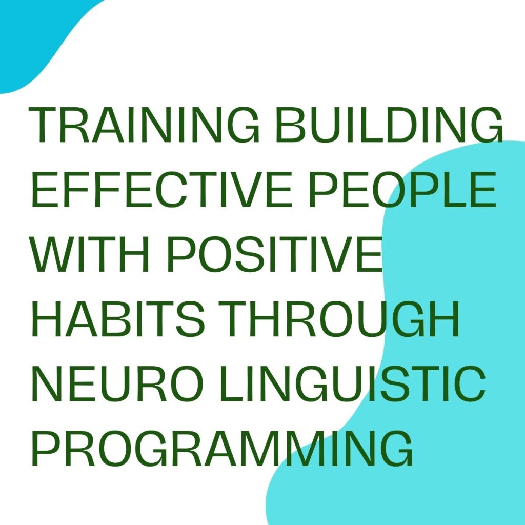 pelatihan BUILDING EFFECTIVE PEOPLE WITH POSITIVE HABITS THROUGH NEURO LINGUISTIC PROGRAMMING online