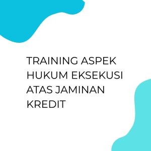TRAINING ASPEK HUKUM EKSEKUSI ATAS JAMINAN KREDIT
