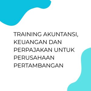 pelatihan Akuntansi, Keuangan dan Perpajakan untuk Perusahaan Pertambangan di jakarta