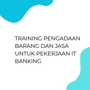 TRAINING PENGADAAN BARANG DAN JASA UNTUK PEKERJAAN IT BANKING
