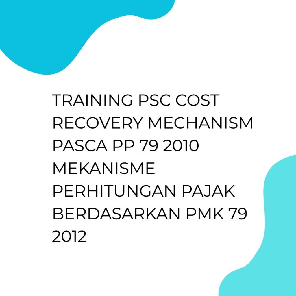 TRAINING PSC COST RECOVERY MECHANISM PASCA PP 79 2010 MEKANISME PERHITUNGAN PAJAK BERDASARKAN PMK 79 2012 pelatihan PSC COST RECOVERY MECHANISM PASCA PP 79 2010 MEKANISME PERHITUNGAN PAJAK BERDASARKAN PMK 79 2012 di jakarta