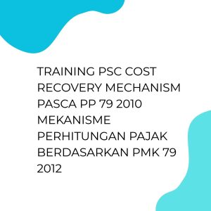 TRAINING PSC COST RECOVERY MECHANISM PASCA PP 79 2010 MEKANISME PERHITUNGAN PAJAK BERDASARKAN PMK 79 2012 pelatihan PSC COST RECOVERY MECHANISM PASCA PP 79 2010 MEKANISME PERHITUNGAN PAJAK BERDASARKAN PMK 79 2012 di jakarta